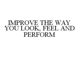 IMPROVE THE WAY YOU LOOK, FEEL AND PERFORM trademark