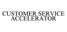 CUSTOMER SERVICE ACCELERATOR trademark