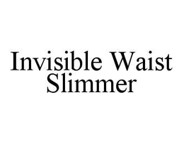 INVISIBLE WAIST SLIMMER trademark