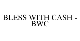 BLESS WITH CASH - BWC trademark