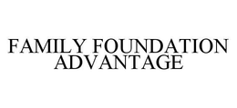 FAMILY FOUNDATION ADVANTAGE trademark