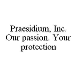 PRAESIDIUM, INC. OUR PASSION. YOUR PROTECTION trademark