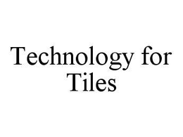 TECHNOLOGY FOR TILES trademark