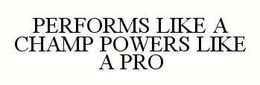 PERFORMS LIKE A CHAMP POWERS LIKE A PRO trademark