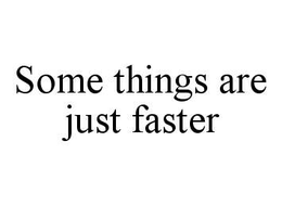 SOME THINGS ARE JUST FASTER trademark