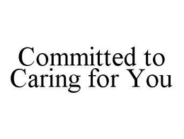 COMMITTED TO CARING FOR YOU trademark