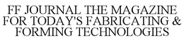 FF JOURNAL THE MAGAZINE FOR TODAY'S FABRICATING & FORMING TECHNOLOGIES trademark