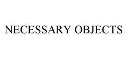 NECESSARY OBJECTS trademark