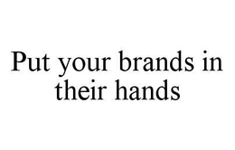 PUT YOUR BRANDS IN THEIR HANDS trademark