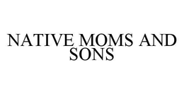 NATIVE MOMS AND SONS trademark