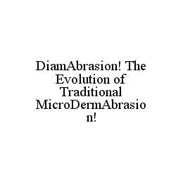 DIAMABRASION! THE EVOLUTION OF TRADITIONAL MICRODERMABRASION! trademark