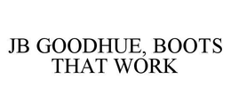 JB GOODHUE, BOOTS THAT WORK trademark