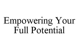 EMPOWERING YOUR FULL POTENTIAL trademark