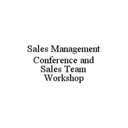 SALES MANAGEMENT CONFERENCE AND SALES TEAM WORKSHOP trademark