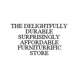 THE DELIGHTFULLY DURABLE SURPRISINGLY AFFORDABLE FURNITURRIFIC STORE trademark
