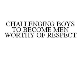 CHALLENGING BOYS TO BECOME MEN WORTHY OF RESPECT trademark