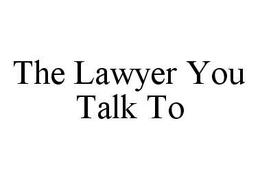 THE LAWYER YOU TALK TO trademark