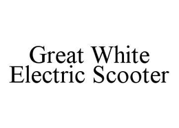 GREAT WHITE ELECTRIC SCOOTER trademark