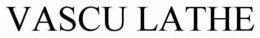 VASCU LATHE trademark