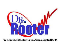 DR. ROOTER WHEN THE DOCTOR IS IN...THE CLOG IS OUT! trademark