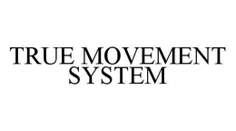 TRUE MOVEMENT SYSTEM trademark