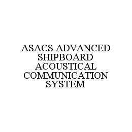 ASACS ADVANCED SHIPBOARD ACOUSTICAL COMMUNICATION SYSTEM trademark