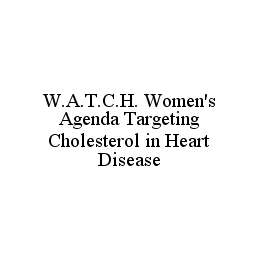 W.A.T.C.H. WOMEN'S AGENDA TARGETING CHOLESTEROL IN HEART DISEASE trademark