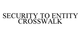 SECURITY TO ENTITY CROSSWALK trademark