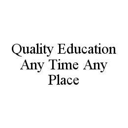 QUALITY EDUCATION ANY TIME ANY PLACE trademark