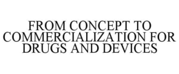 FROM CONCEPT TO COMMERCIALIZATION FOR DRUGS AND DEVICES trademark