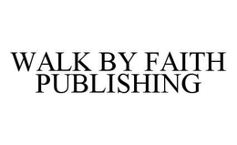 WALK BY FAITH PUBLISHING trademark