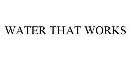 WATER THAT WORKS trademark