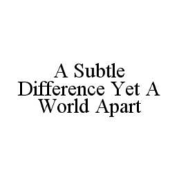 A SUBTLE DIFFERENCE YET A WORLD APART trademark