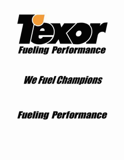 TEXOR FUELING PERFORMANCE WE FUEL CHAMPIONS FUELING PERFORMANCE trademark