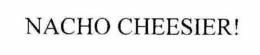 NACHO CHEESIER! trademark