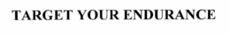 TARGET YOUR ENDURANCE trademark