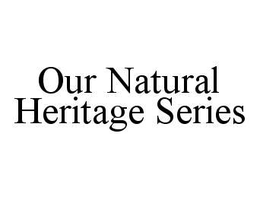 OUR NATURAL HERITAGE SERIES trademark