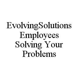 EVOLVINGSOLUTIONS EMPLOYEES SOLVING YOUR PROBLEMS trademark