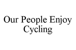 OUR PEOPLE ENJOY CYCLING trademark