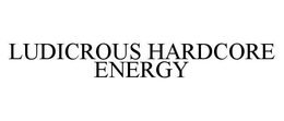 LUDICROUS HARDCORE ENERGY trademark