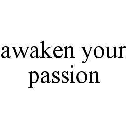 AWAKEN YOUR PASSION trademark