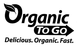 ORGANIC TO GO DELICIOUS ORGANIC FOOD FAST trademark