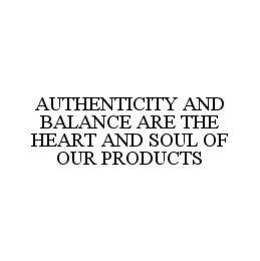 AUTHENTICITY AND BALANCE ARE THE HEART AND SOUL OF OUR PRODUCTS trademark