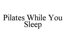 PILATES WHILE YOU SLEEP trademark