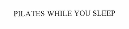 PILATES WHILE YOU SLEEP trademark