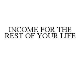 INCOME FOR THE REST OF YOUR LIFE trademark