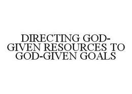 DIRECTING GOD-GIVEN RESOURCES TO GOD-GIVEN GOALS trademark