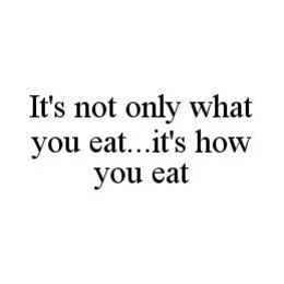 IT'S NOT ONLY WHAT YOU EAT...IT'S HOW YOU EAT trademark