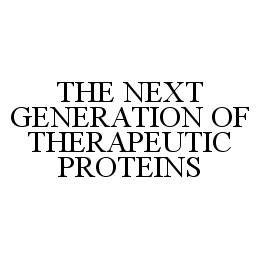 THE NEXT GENERATION OF THERAPEUTIC PROTEINS trademark