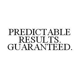 PREDICTABLE RESULTS. GUARANTEED. trademark